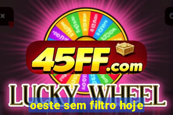 oeste sem filtro hoje